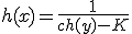 h(x) = \frac{1}{ch(y)-K}